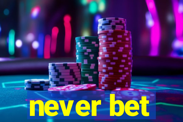 never bet